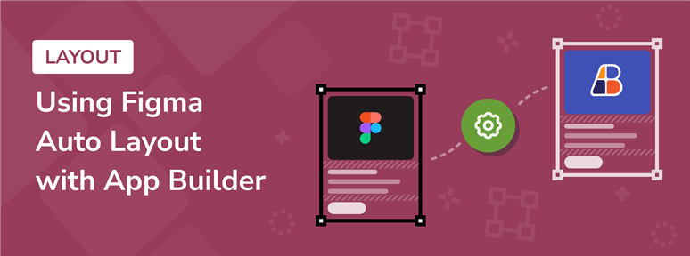 Uso de Figma Auto Layout con App Builder para acelerar el diseño a código