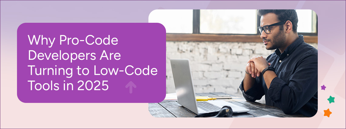 Why Pro-Code Developers Are Turning to Low-Code Tools in 2025? pro-code developers